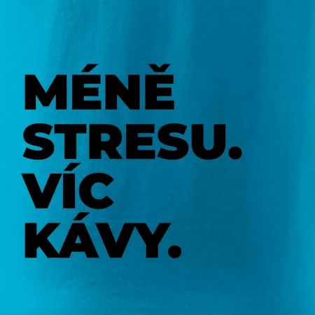 MÉNĚ STRESU.VÍC KÁVY.