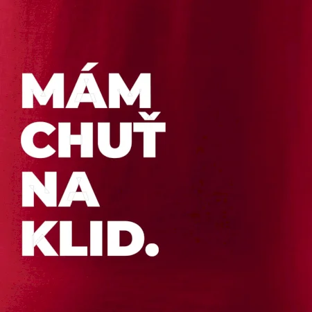 MÁM CHUŤ NA KLID.