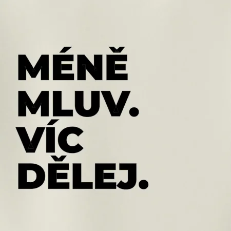 MÉNĚ MLUV. VÍC DĚLEJ.