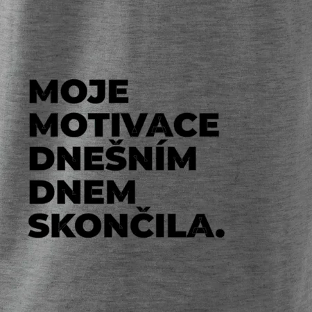 MOJE MOTIVACE DNEŠNÍM DNEM SKONČILA.