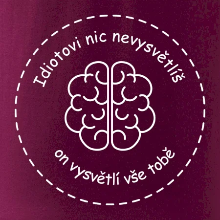 Idiotovi nic nevysvětlíš, ale on vysvětlí vše tobě
