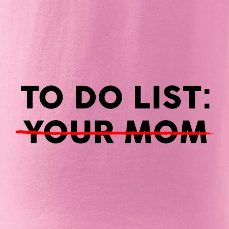 To do list: Your mom