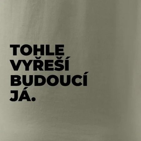 TOHLE VYŘEŠÍ BUDOUCÍ JÁ.