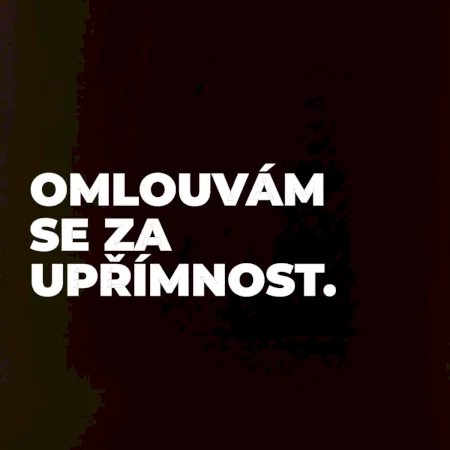 OMLOUVÁM SE ZA UPŘÍMNOST.