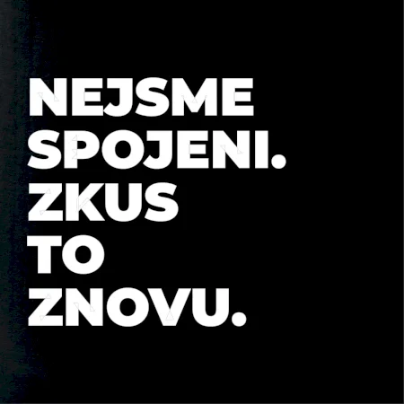 NEJSME SPOJENI. ZKUS TO ZNOVU.