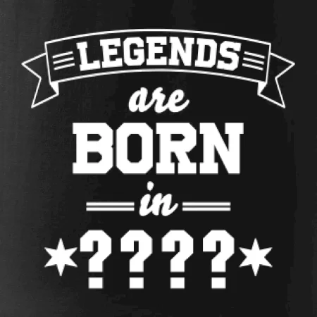 Legends are born in (tvůj měsíc narození)
