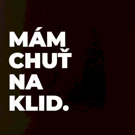 MÁM CHUŤ NA KLID.