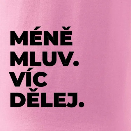 MÉNĚ MLUV. VÍC DĚLEJ.