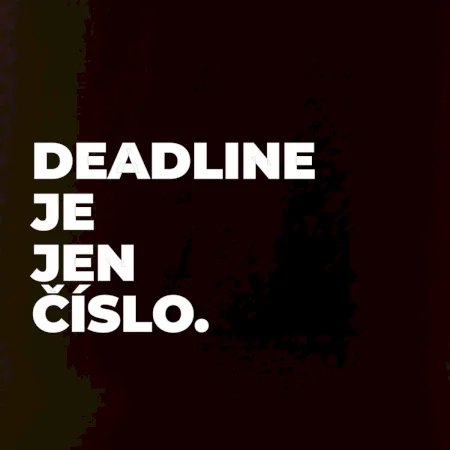 DEADLINE JE JEN ČÍSLO.