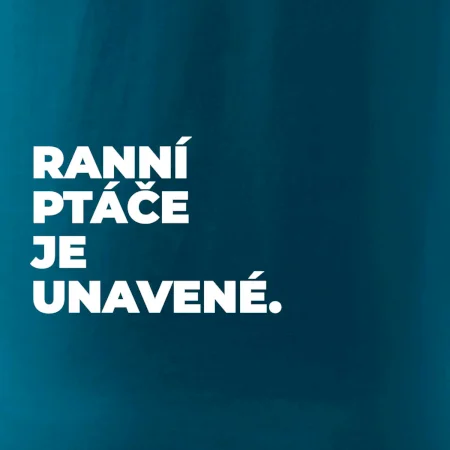 RANNÍ PTÁČE JE UNAVENÉ.