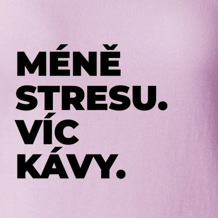 MÉNĚ STRESU.VÍC KÁVY.
