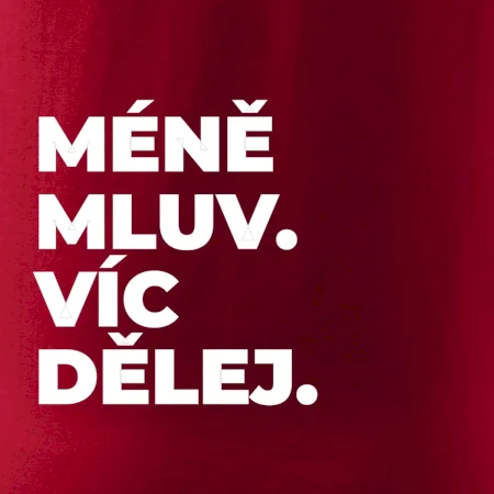 MÉNĚ MLUV. VÍC DĚLEJ.
