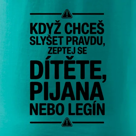 Když chceš slyšet pravdu, zeptej se dítěte, pijana nebo legín