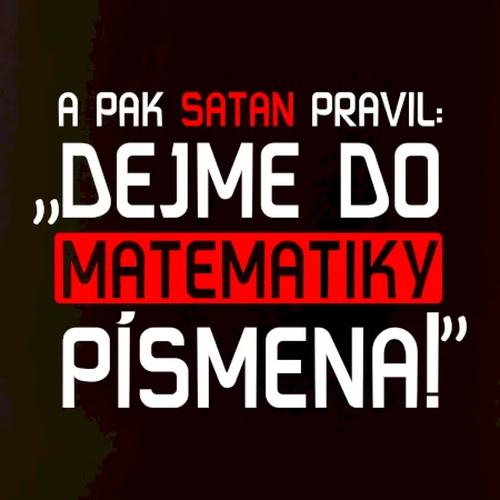 A pak satan pravil dejme do matematiky písmena