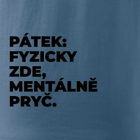 PÁTEK: FYZICKY ZDE, MENTÁLNĚ PRYČ.