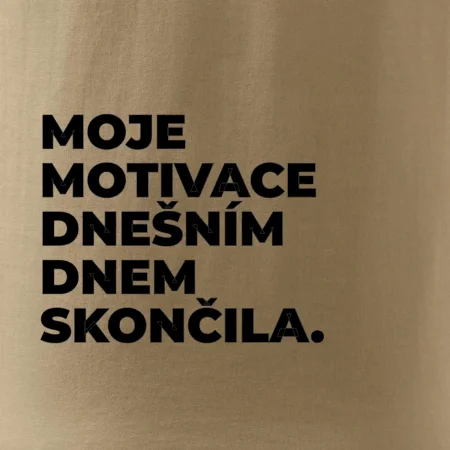 MOJE MOTIVACE DNEŠNÍM DNEM SKONČILA.