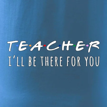 Teacher i'll be there for you