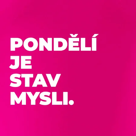 PONDĚLÍ JE STAV MYSLI.