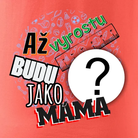 Až vyrostu budu jako máma - vlastní motiv