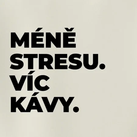 MÉNĚ STRESU.VÍC KÁVY.