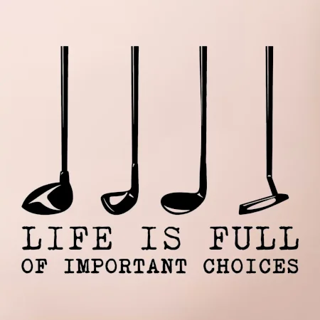 Golf - life is full of important choices