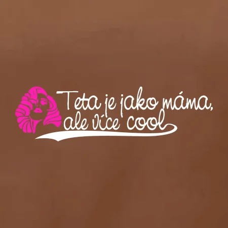 Teta je jako máma, ale je více cool