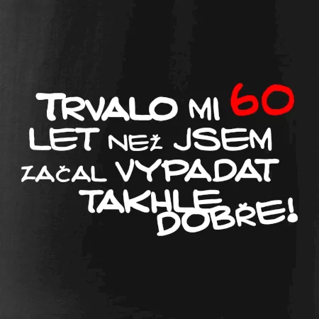 Trvalo mi 60 let než jsem začal vypadat takhle dobře