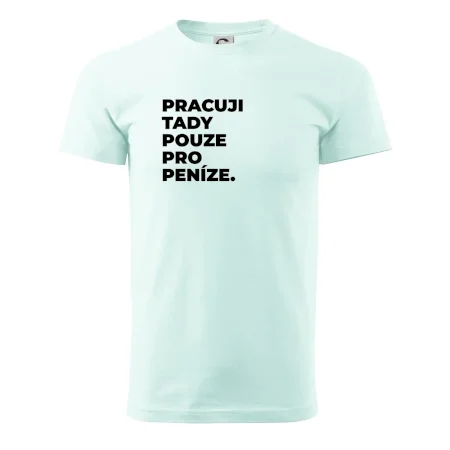 PRACUJI TADY POUZE PRO PENÍZE.