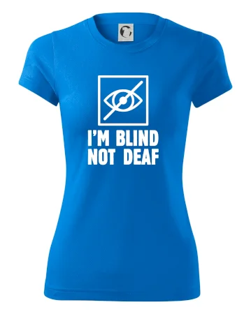 I'm blind not deaf