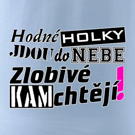 Hodné holky jdou do nebe, zlobivé kam chtějí!