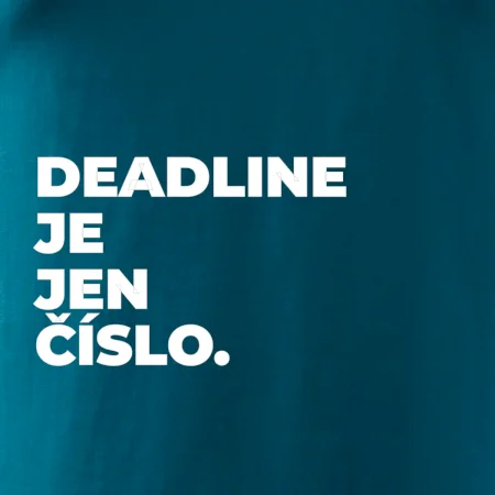 DEADLINE JE JEN ČÍSLO.