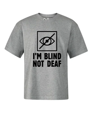 I'm blind not deaf