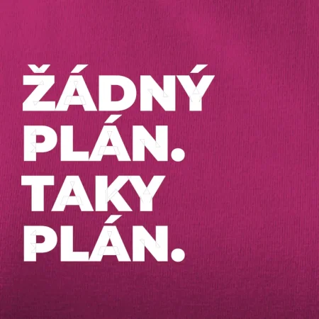 ŽÁDNÝ PLÁN. TAKY PLÁN.