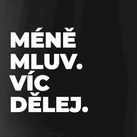 MÉNĚ MLUV. VÍC DĚLEJ.