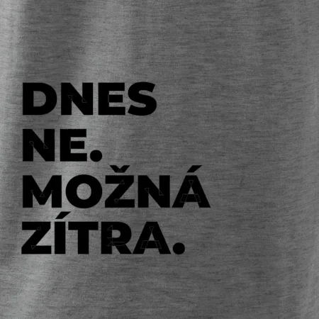 DNES NE. MOŽNÁ ZÍTRA.
