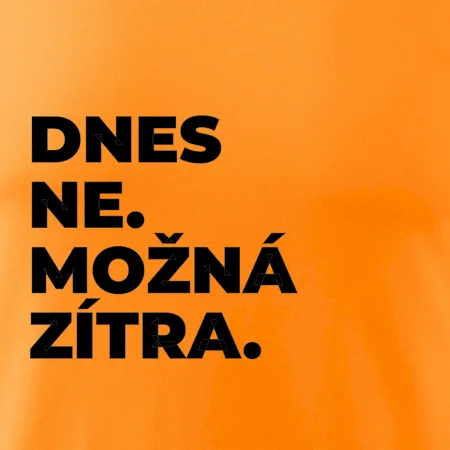 DNES NE. MOŽNÁ ZÍTRA.