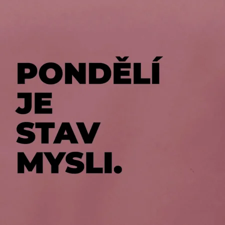 PONDĚLÍ JE STAV MYSLI.