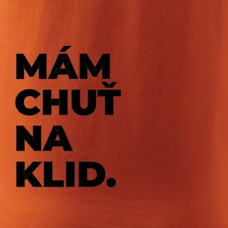 MÁM CHUŤ NA KLID.