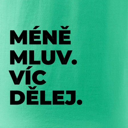 MÉNĚ MLUV. VÍC DĚLEJ.