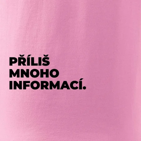 PŘÍLIŠ MNOHO INFORMACÍ.