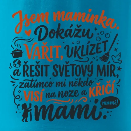 Jsem maminka. Dokážu vařit, uklízet a řešit světový mír