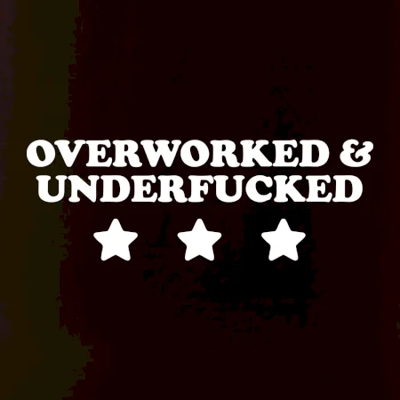 Overworked and Underfucked