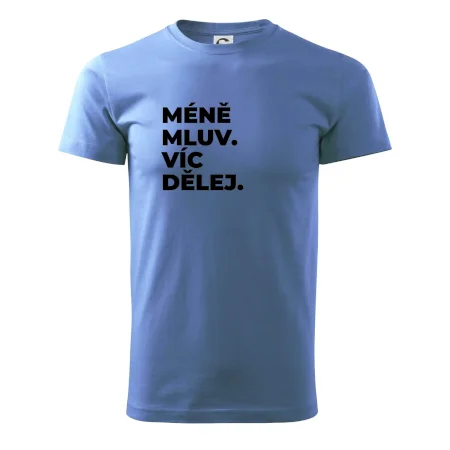 MÉNĚ MLUV. VÍC DĚLEJ.