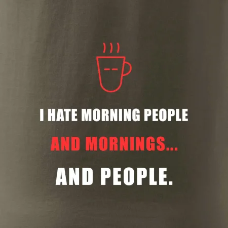 i hate morning people and mornings.... and people... - tiskací nápis