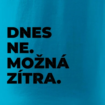 DNES NE. MOŽNÁ ZÍTRA.