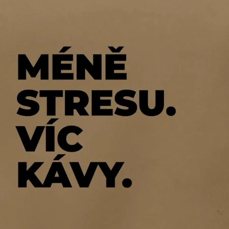MÉNĚ STRESU.VÍC KÁVY.