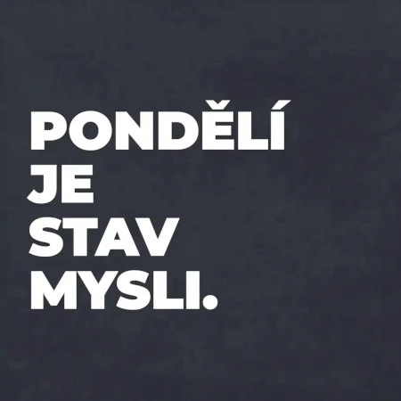 PONDĚLÍ JE STAV MYSLI.