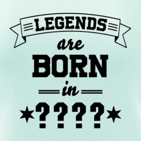 Legends are born in (tvůj měsíc narození)