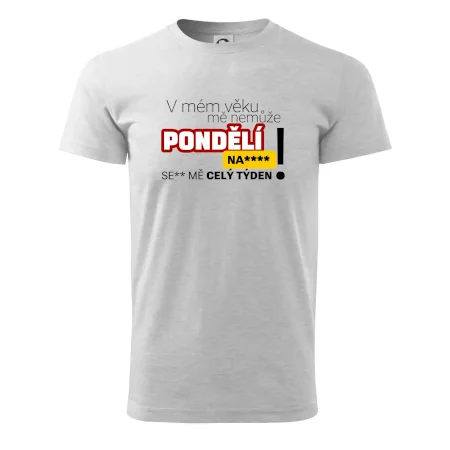 V mém věku mě nemůže pondělí nas****