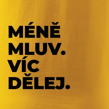 MÉNĚ MLUV. VÍC DĚLEJ.